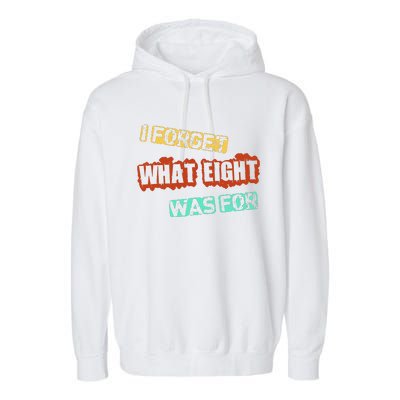 I Forget What Eight Was For Funny Sarcastic Garment-Dyed Fleece Hoodie