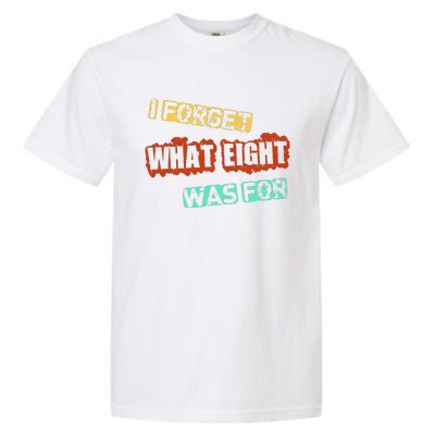 I Forget What Eight Was For Funny Sarcastic Garment-Dyed Heavyweight T-Shirt