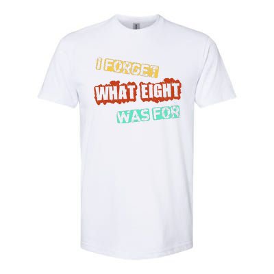 I Forget What Eight Was For Funny Sarcastic Softstyle CVC T-Shirt