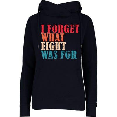 I Forget What 8 Was For Funny Saying I Forget What Eight Was Womens Funnel Neck Pullover Hood