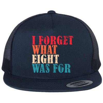 I Forget What 8 Was For Funny Saying I Forget What Eight Was Flat Bill Trucker Hat