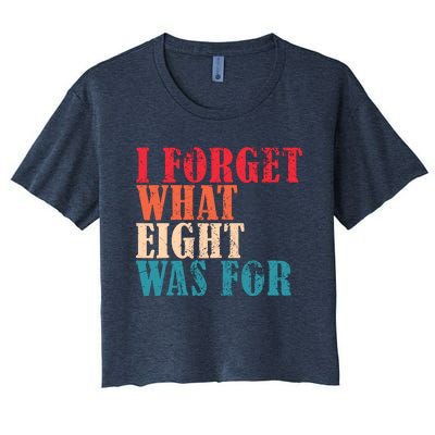 I Forget What 8 Was For Funny Saying I Forget What Eight Was Women's Crop Top Tee