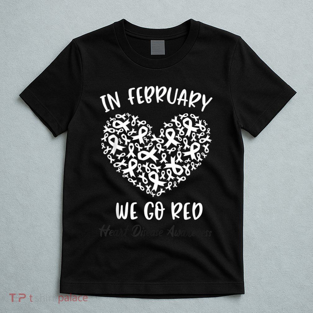 In February We Go Red For Heart Disease Awareness Hearts T-Shirt