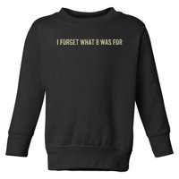 I Forget What 8 Was Toddler Sweatshirt