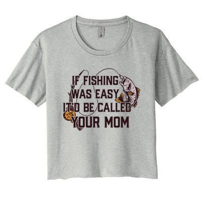 If Fishing Was Easy It'd Be Called Your Mom Funny Fish Meme Gift Women's Crop Top Tee