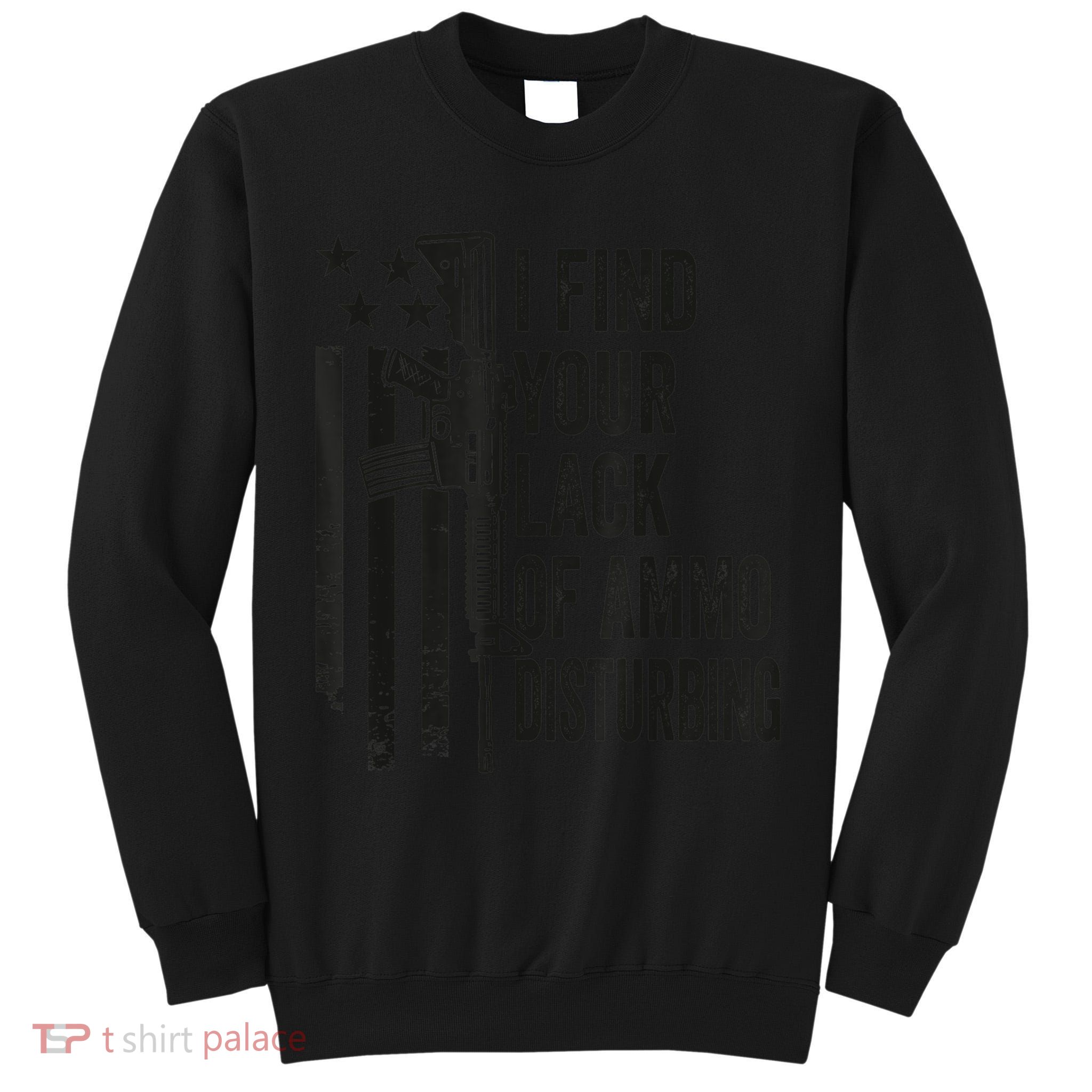 I Find Your Lack Of Ammo Disturbing Funny Gun Camo Guns Tall Sweatshirt