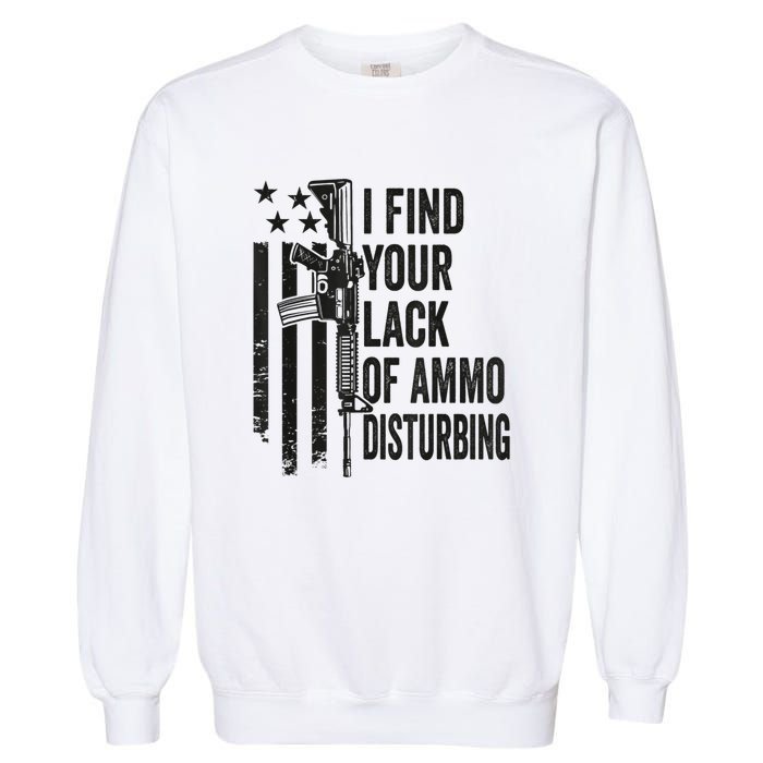 I Find Your Lack Of Ammo Disturbing Funny Gun Camo Guns Garment-Dyed Sweatshirt