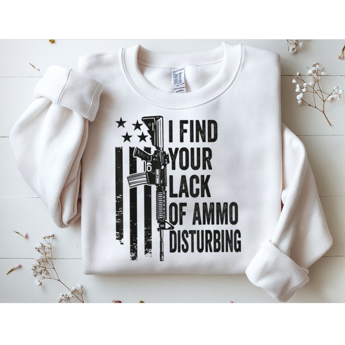 I Find Your Lack Of Ammo Disturbing Funny Gun Camo Guns Sweatshirt