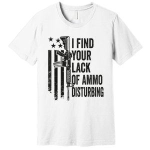 I Find Your Lack Of Ammo Disturbing Funny Gun Camo Guns Premium T-Shirt