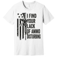 I Find Your Lack Of Ammo Disturbing Funny Gun Camo Guns Premium T-Shirt