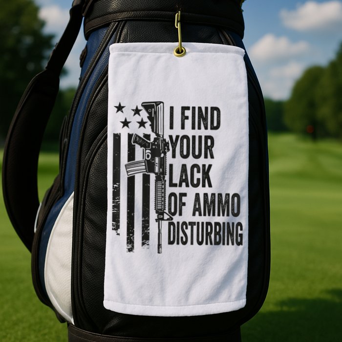 I Find Your Lack Of Ammo Disturbing Funny Gun Camo Guns Golf Towel