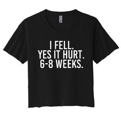 I Fell Yes It Hurt 6 8 Weeks Funny Broken Bone Arm Gift Idea Women's Crop Top Tee