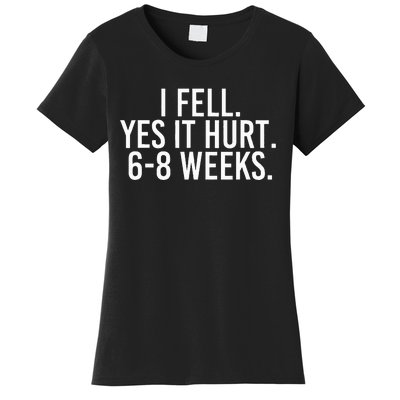 I Fell Yes It Hurt 6 8 Weeks Funny Broken Bone Arm Gift Idea Women's T-Shirt