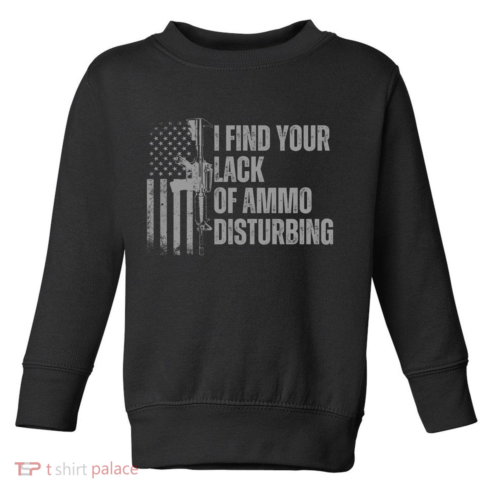 I Find Your Lack Of Ammo Disturbing Toddler Sweatshirt