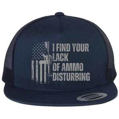 I Find Your Lack Of Ammo Disturbing Flat Bill Trucker Hat