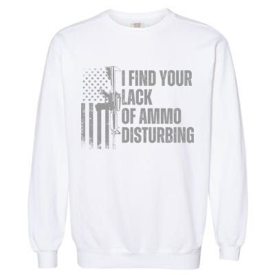 I Find Your Lack Of Ammo Disturbing Garment-Dyed Sweatshirt