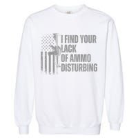 I Find Your Lack Of Ammo Disturbing Garment-Dyed Sweatshirt