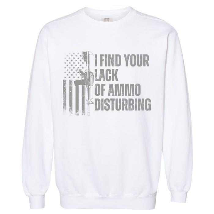 I Find Your Lack Of Ammo Disturbing Garment-Dyed Sweatshirt