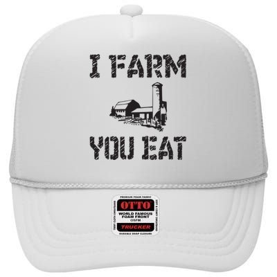 I Farm You Eat Funny Farming Pride Local Farmer Appreciation High Crown Mesh Back Trucker Hat