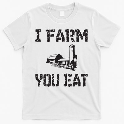 I Farm You Eat Funny Farming Pride Local Farmer Appreciation T-Shirt