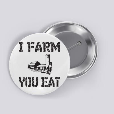 I Farm You Eat Funny Farming Pride Local Farmer Appreciation Button