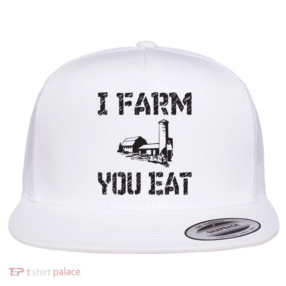 I Farm You Eat Funny Farming Pride Local Farmer Appreciation Flatbill Hat