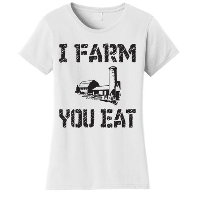 I Farm You Eat Funny Farming Pride Local Farmer Appreciation Women's T-Shirt