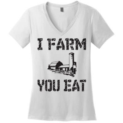 I Farm You Eat Funny Farming Pride Local Farmer Appreciation Women's V-Neck T-Shirt