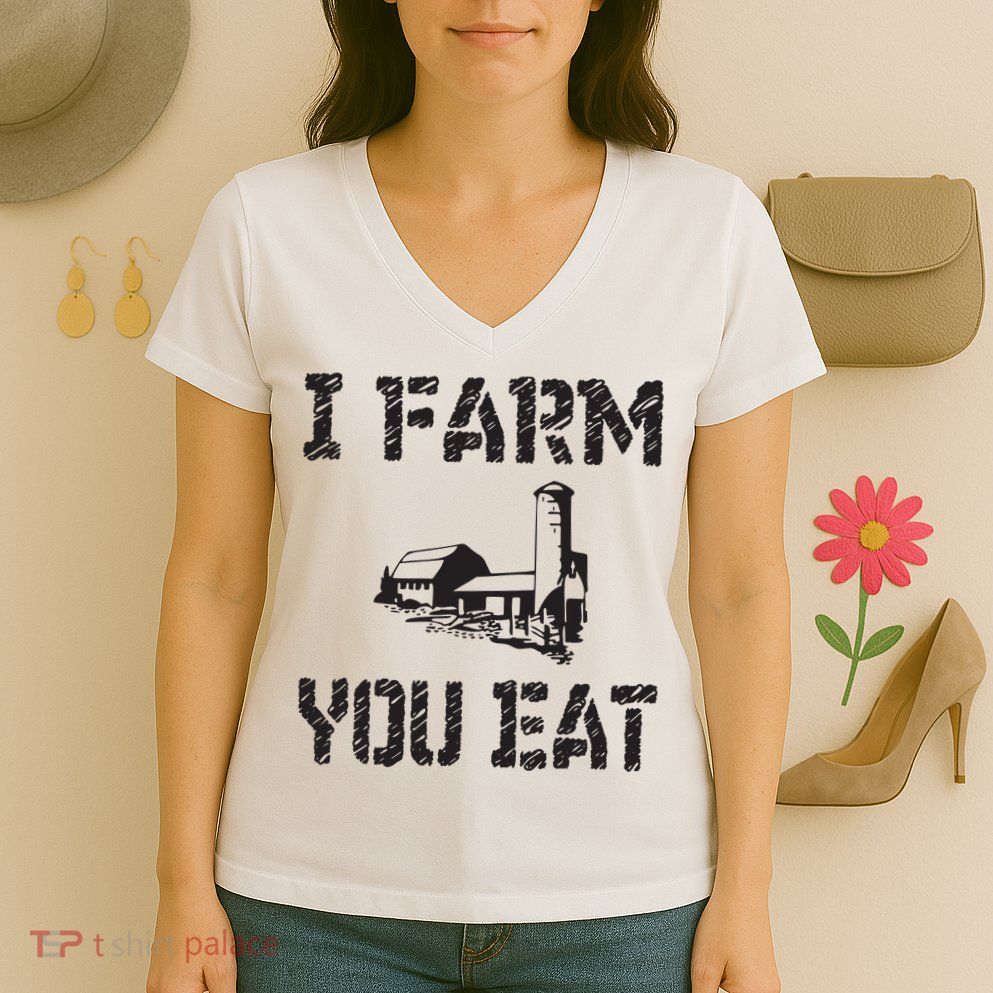 I Farm You Eat Funny Farming Pride Local Farmer Appreciation Women's V-Neck T-Shirt
