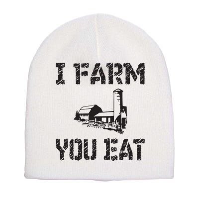 I Farm You Eat Funny Farming Pride Local Farmer Appreciation Short Acrylic Beanie