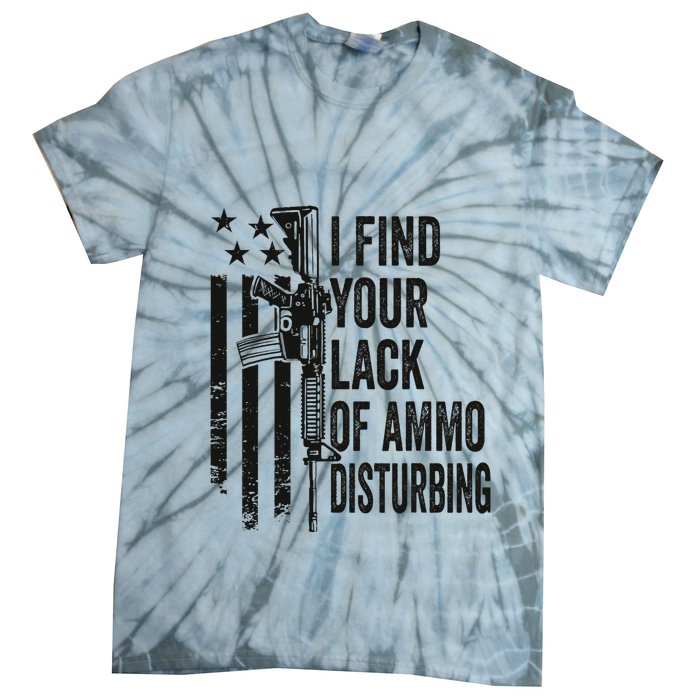 I Find Your Lack Of Ammo Disturbing Tie-Dye T-Shirt