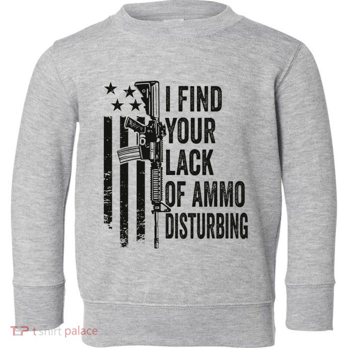 I Find Your Lack Of Ammo Disturbing Toddler Sweatshirt