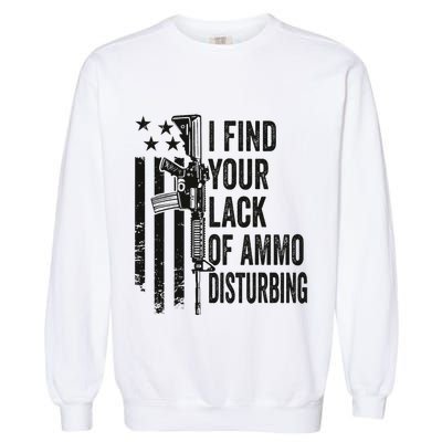 I Find Your Lack Of Ammo Disturbing Garment-Dyed Sweatshirt