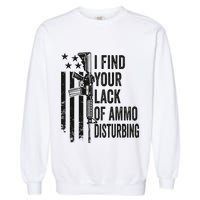 I Find Your Lack Of Ammo Disturbing Garment-Dyed Sweatshirt