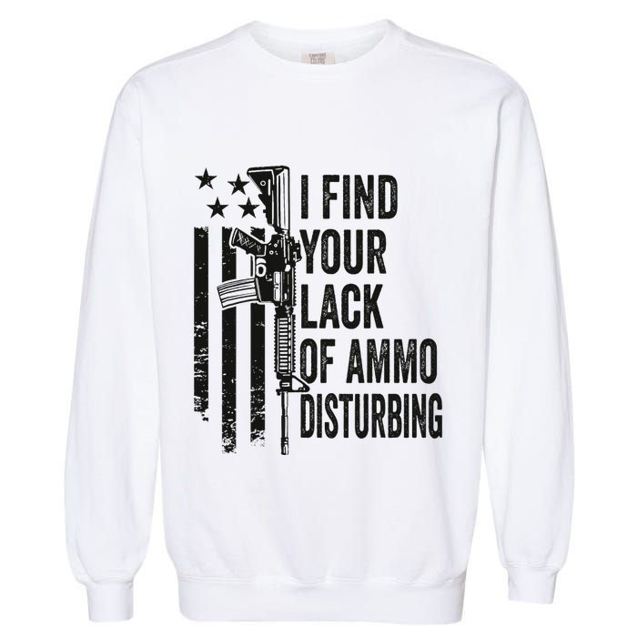 I Find Your Lack Of Ammo Disturbing Garment-Dyed Sweatshirt