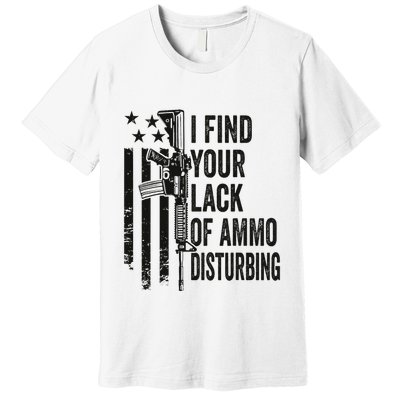 I Find Your Lack Of Ammo Disturbing Premium T-Shirt