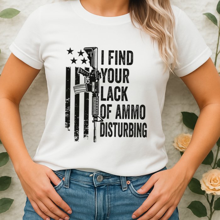 I Find Your Lack Of Ammo Disturbing Womens T-Shirt