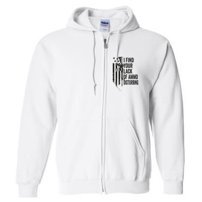 I Find Your Lack Of Ammo Disturbing Full Zip Hoodie