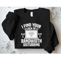 I Find Your Lack Of Bandwidth Disturbing. Network Admin Sweatshirt