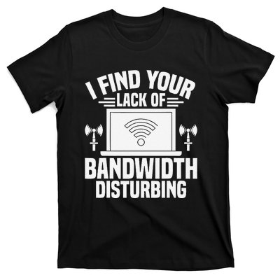 I Find Your Lack Of Bandwidth Disturbing. Network Admin T-Shirt