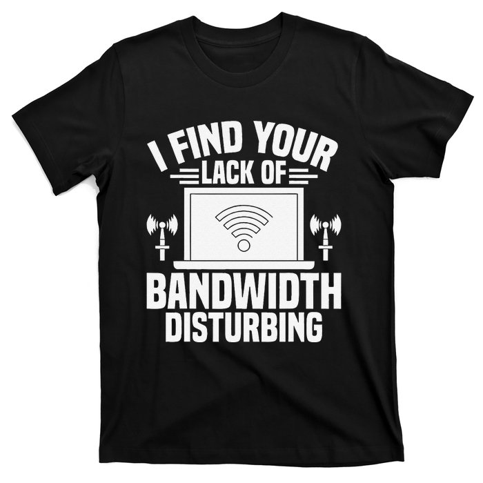 I Find Your Lack Of Bandwidth Disturbing. Network Admin T-Shirt