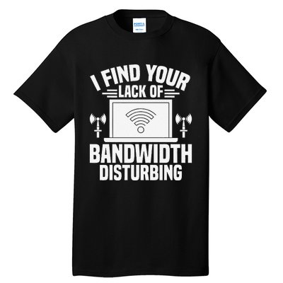 I Find Your Lack Of Bandwidth Disturbing. Network Admin Tall T-Shirt