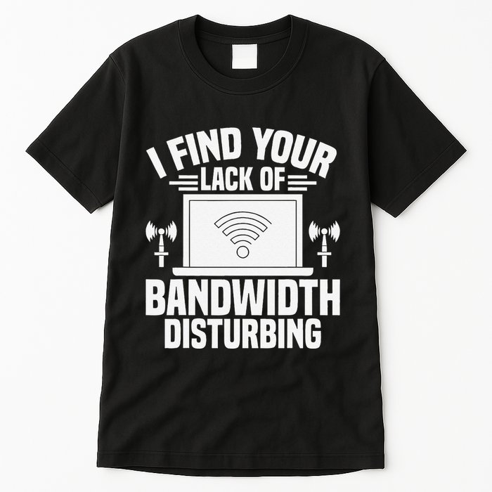 I Find Your Lack Of Bandwidth Disturbing. Network Admin Tall T-Shirt