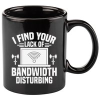 I Find Your Lack Of Bandwidth Disturbing. Network Admin 11oz C Handle Ceramic Mug