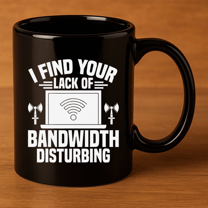 I Find Your Lack Of Bandwidth Disturbing. Network Admin 11oz C Handle Ceramic Mug
