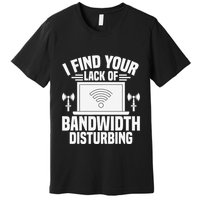 I Find Your Lack Of Bandwidth Disturbing. Network Admin Premium T-Shirt