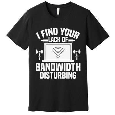 I Find Your Lack Of Bandwidth Disturbing. Network Admin Premium T-Shirt