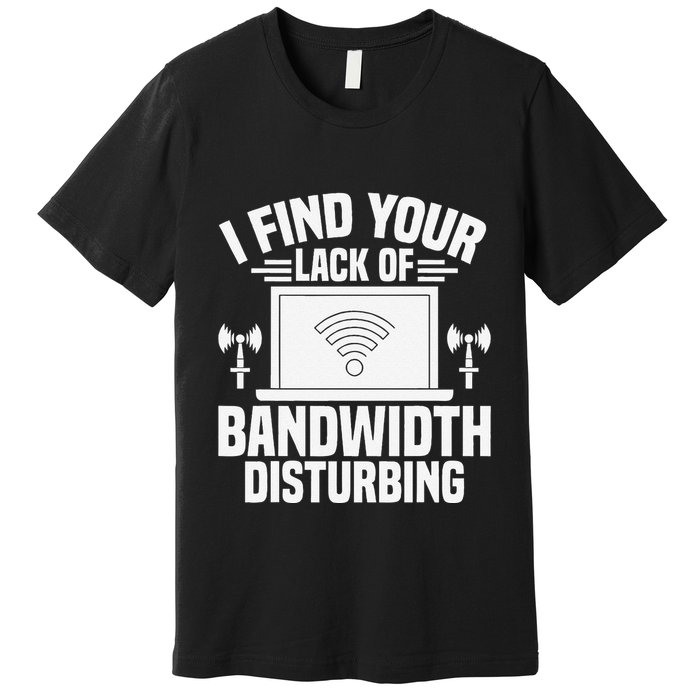 I Find Your Lack Of Bandwidth Disturbing. Network Admin Premium T-Shirt
