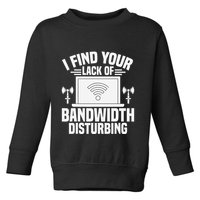 I Find Your Lack Of Bandwidth Disturbing. Network Admin Toddler Sweatshirt