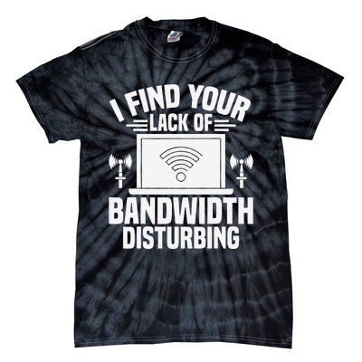 I Find Your Lack Of Bandwidth Disturbing. Network Admin Tie-Dye T-Shirt